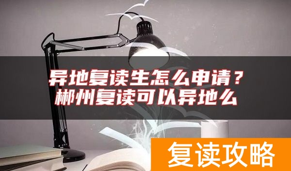 异地复读生怎么申请？郴州复读可以异地么